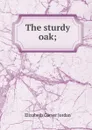 The sturdy oak; - Elizabeth Garver Jordan