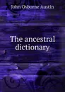 The ancestral dictionary - John Osborne Austin