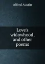 Love.s widowhood, and other poems - Alfred Austin