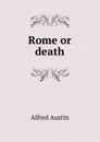 Rome or death - Alfred Austin