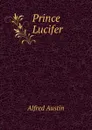 Prince Lucifer - Alfred Austin
