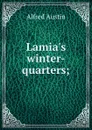 Lamia.s winter-quarters; - Alfred Austin