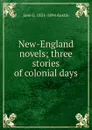 New-England novels; three stories of colonial days - Jane G. 1831-1894 Austin