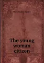 The young woman citizen - Austin Mary Hunter