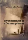 My experiences as a German prisoner - Lorimer John Austin