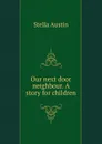 Our next door neighbour. A story for children - Stella Austin