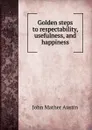 Golden steps to respectability, usefulness, and happiness - John Mather Austin