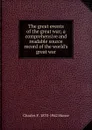The great events of the great war; a comprehensive and readable source record of the world.s great war - Charles F. 1870-1942 Horne