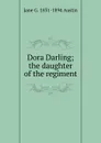 Dora Darling; the daughter of the regiment - Jane G. 1831-1894 Austin