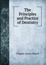 The Principles and Practice of Dentistry - Chapin Aaron Harris