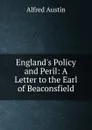 England.s Policy and Peril: A Letter to the Earl of Beaconsfield - Alfred Austin