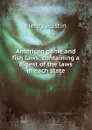 American game and fish laws; containing a digest of the laws in each state - Henry Austin