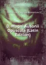 D. Magni Ausonii Opuscula (Latin Edition) - Decimus Magnus Ausonius