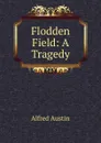 Flodden Field: A Tragedy - Alfred Austin