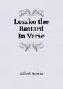 Leszko the Bastard In Verse. - Alfred Austin