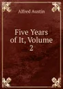 Five Years of It, Volume 2 - Alfred Austin
