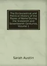 The Ecclesiastical and Political History of the Popes of Rome During the Sixteenth and Seventeenth Centuries, Volume 1 - Sarah Austin