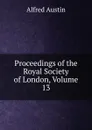 Proceedings of the Royal Society of London, Volume 13 - Alfred Austin