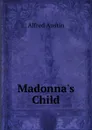 Madonna.s Child - Alfred Austin