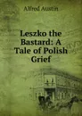Leszko the Bastard: A Tale of Polish Grief - Alfred Austin