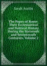 The Popes of Rome: Their Ecclesiastical and Political History During the Sixteenth and Seventeenth Centuries, Volume 2 - Sarah Austin