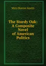 The Sturdy Oak: A Composite Novel of American Politics - Austin Mary Hunter