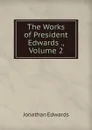 The Works of President Edwards ., Volume 2 - Jonathan Edwards