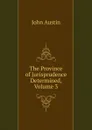 The Province of Jurisprudence Determined, Volume 3 - John Austin