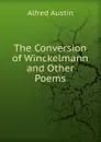The Conversion of Winckelmann and Other Poems - Alfred Austin