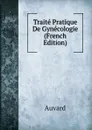 Traite Pratique De Gynecologie (French Edition) - Auvard