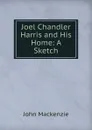 Joel Chandler Harris and His Home: A Sketch - John Mackenzie