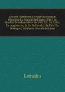 Lettres, Memoires Et Negociations De Monsieur Le Comte D.estrades: Tant En Qualite D.ambassadeur De S.M.T.C. En Italie, En Angleterre, . En Hollande, . La Paix De Nimegue, Volume 6 (French Edition) - Estrades
