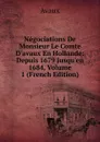 Negociations De Monsieur Le Comte D.avaux En Hollande: Depuis 1679 Jusqu.en 1684, Volume 1 (French Edition) - Avaux
