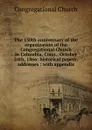 The 150th anniversary of the organization of the Congregational Church in Columbia, Conn., October 24th, 1866: historical papers, addresses : with appendix - Congregational Church