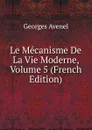 Le Mecanisme De La Vie Moderne, Volume 5 (French Edition) - Georges Avenel