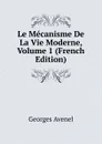 Le Mecanisme De La Vie Moderne, Volume 1 (French Edition) - Georges Avenel