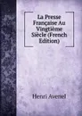 La Presse Francaise Au Vingtieme Siecle (French Edition) - Henri Avenel