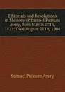 Editorials and Resolutions in Memory of Samuel Putnam Avery, Born March 17Th, 1822; Died August 11Th, 1904 - Samuel Putnam Avery