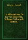 Le Mecanisme De La Vie Moderne, Volume 3 (French Edition) - Georges Avenel