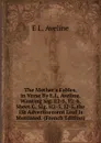 The Mother.s Fables, in Verse By E.L. Aveline. Wanting Sig. E2-5, F2-6, Sheet G, Sig. H2-5, I2-5. the 1St Advertisement Leaf Is Mutilated. (French Edition) - E.L. Aveline