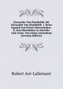 Alexander Von Humboldt: Bd. Alexander Von Humboldt. I. Seine Jugend Und Ersten Mannesjahre. Ii. Sein Reiseleben in Amerika Und Asien. Von Julius Lowenberg (German Edition) - Robert Avé-Lallemant