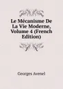 Le Mecanisme De La Vie Moderne, Volume 4 (French Edition) - Georges Avenel