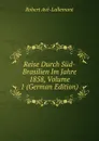 Reise Durch Sud-Brasilien Im Jahre 1858, Volume 1 (German Edition) - Robert Avé-Lallemant