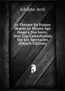 Le Theatre En France Depuis Le Moyen Age Jusqu.a Nos Jours, Avec Une Consultation Sur Les Spectacles (French Edition) - Adolphe Avril