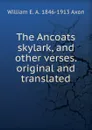 The Ancoats skylark, and other verses. original and translated - William E. A. 1846-1913 Axon