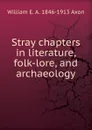 Stray chapters in literature, folk-lore, and archaeology - William E. A. 1846-1913 Axon