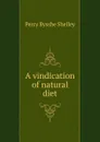 A vindication of natural diet - Shelley Percy Bysshe