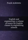 English and engineering; a volume of essays for English classes in engineering schools - Frank Aydelotte