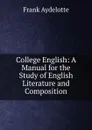 College English: A Manual for the Study of English Literature and Composition - Frank Aydelotte