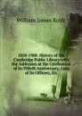 1858-1908: History of the Cambridge Public Library with the Addresses at the Celebration of Its Fifieth Anniversary, Lists of Its Officers, Etc - William James Rolfe